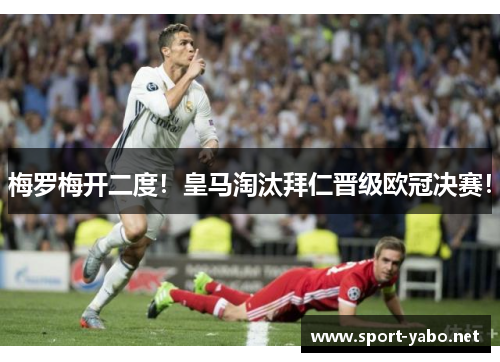 梅罗梅开二度！皇马淘汰拜仁晋级欧冠决赛！