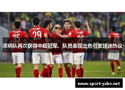 深圳队再次获得中超冠军，队员表现出色引发球迷热议
