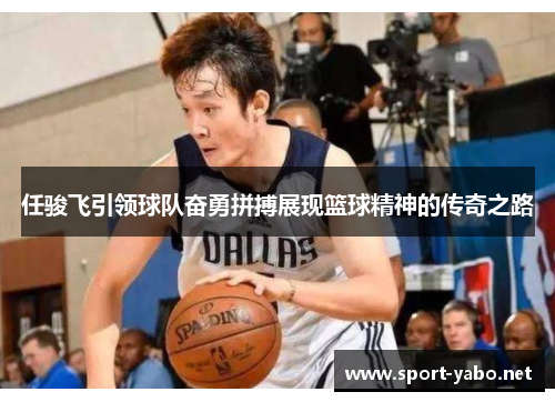 任骏飞引领球队奋勇拼搏展现篮球精神的传奇之路